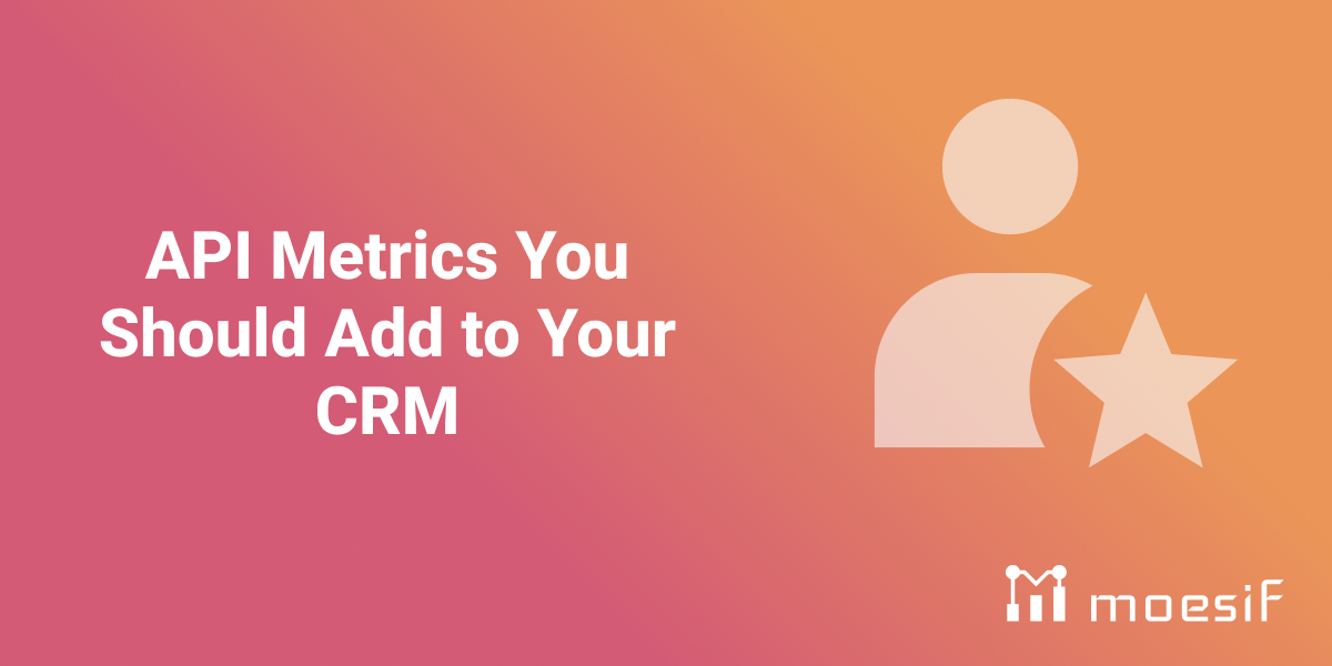 API Metrics You Should Add to Your CRM