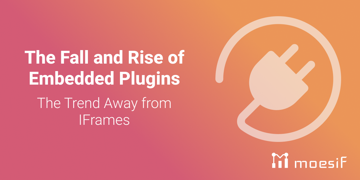 The Fall and Rise of Embedded Plugins: The Trend Away from IFrames