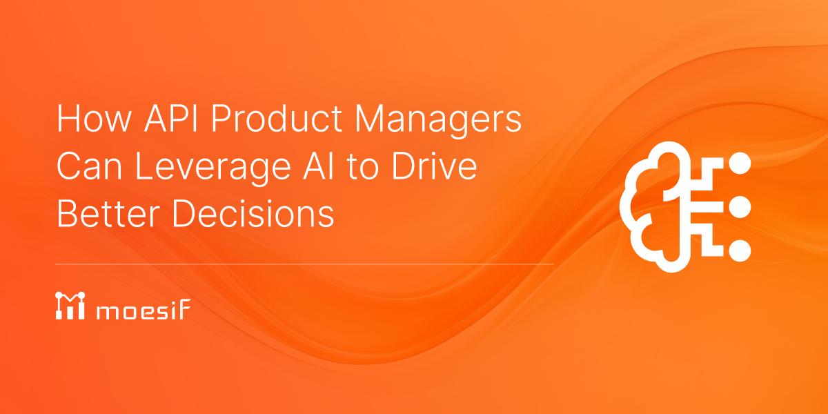 How API Product Managers Can Leverage AI to drive better decisions