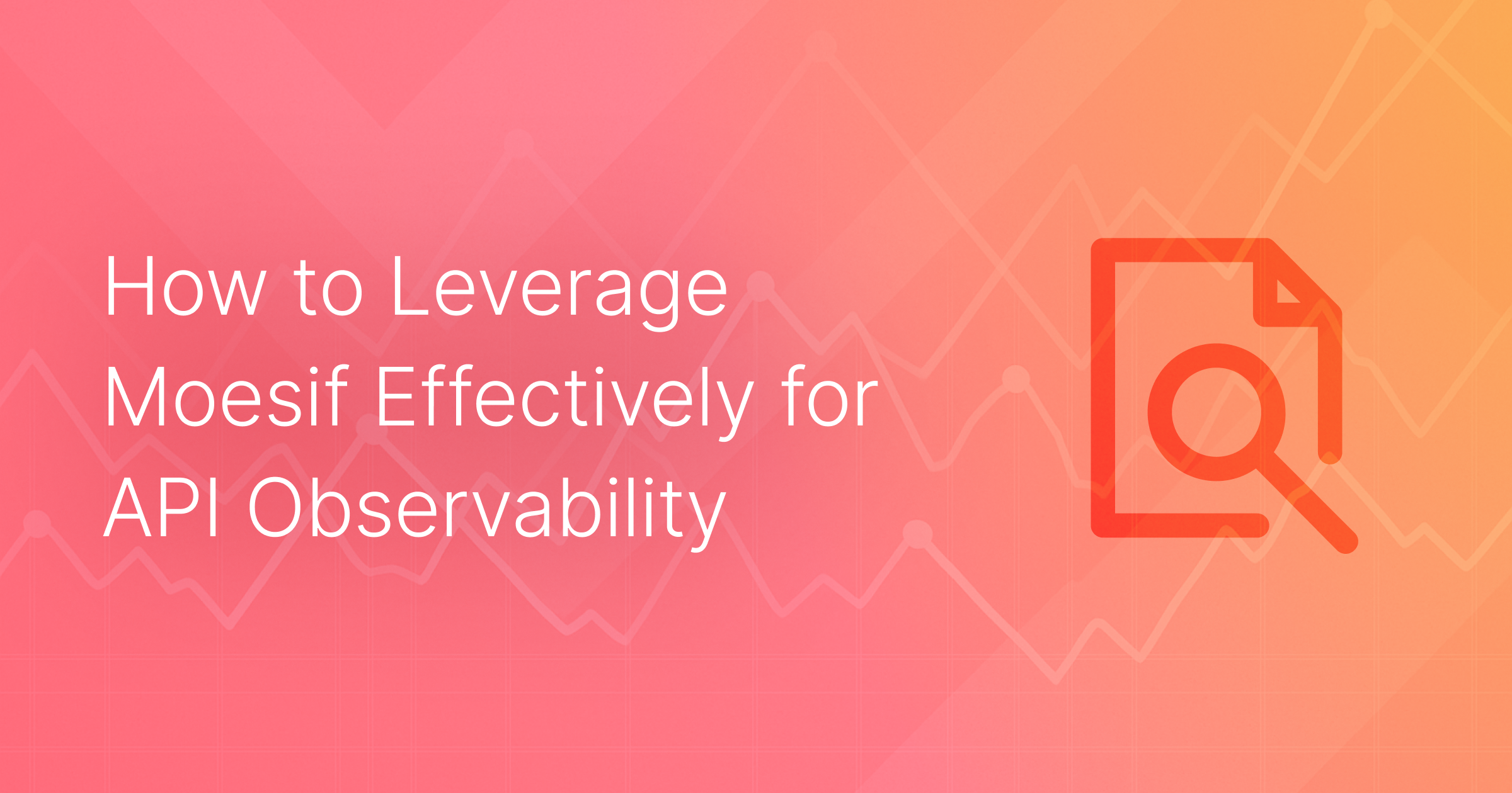 How to Leverage Moesif Effectively for API Observability