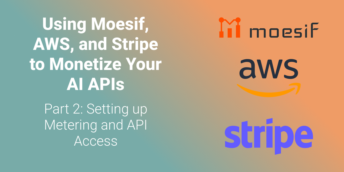 Using Moesif, AWS, and Stripe to Monetize Your AI APIs Part-2: Setting up Metering and API Access