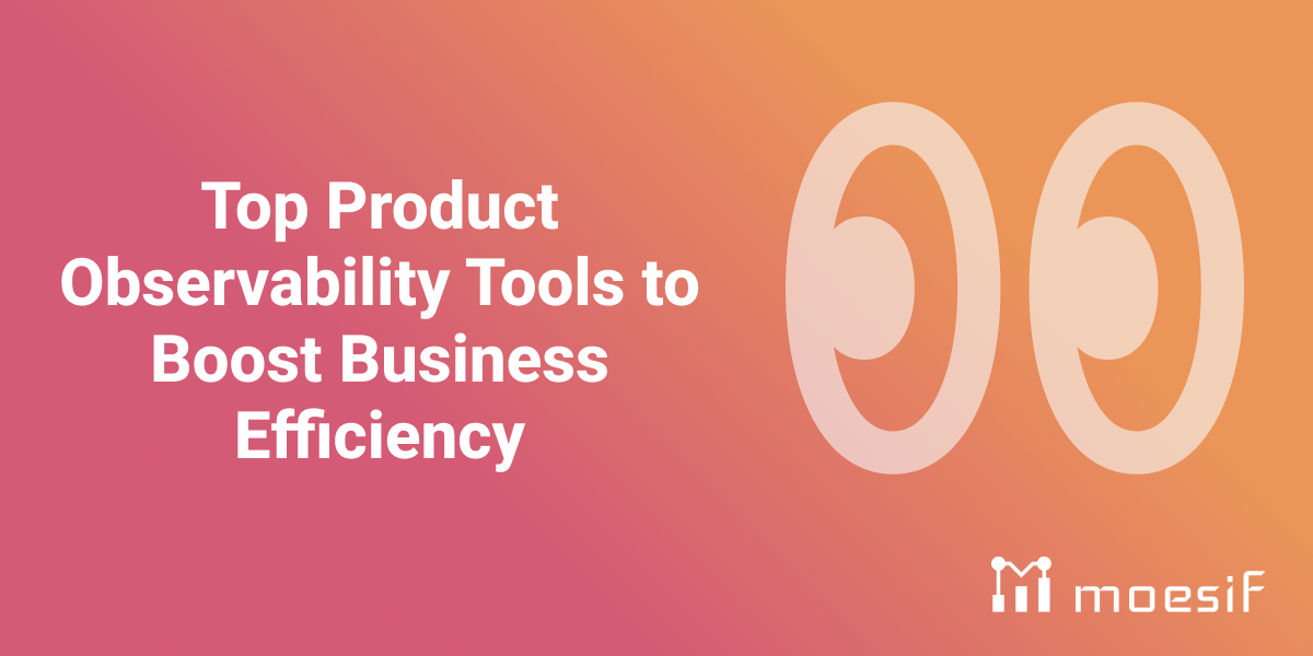 Top Product Observability Tools to Boost Business Efficiency