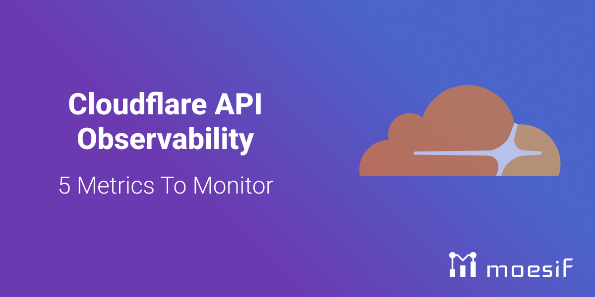 Cloudflare API Observability: 5 Metrics To Monitor