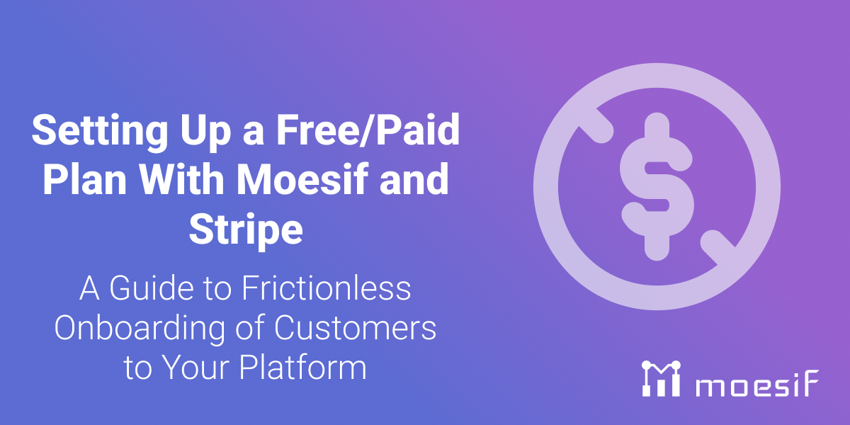 Setting Up a Free/Paid Plan With Moesif and Stripe: A Guide to Frictionless Onboarding of Customers to Your Platform